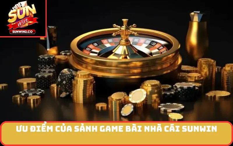 Ưu điểm của sảnh game bài nhà cái SUNWIN