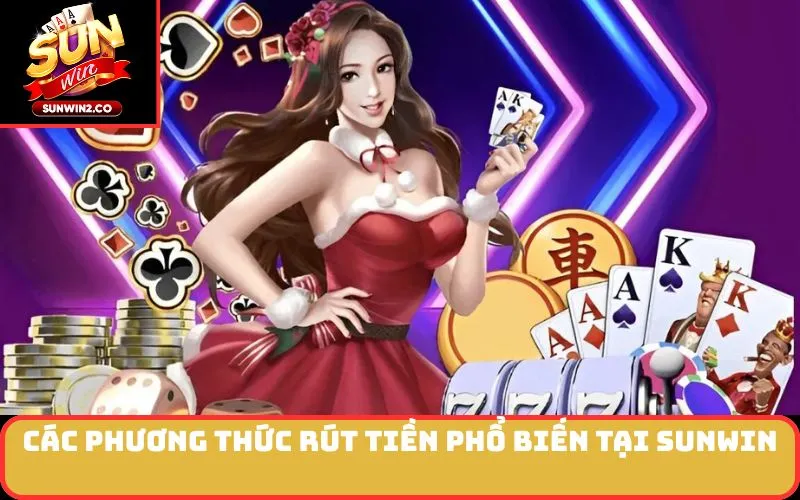 Các Phương Thức Rút Tiền Phổ Biến Tại SUNWIN