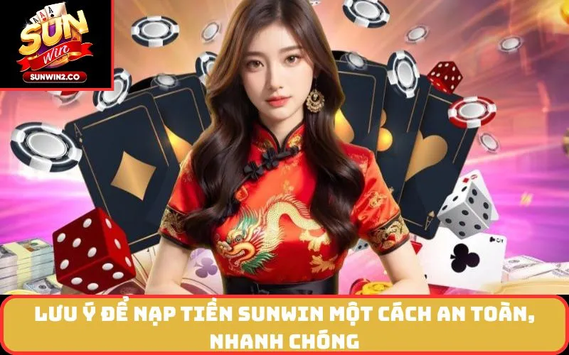 Lưu Ý Để Nạp Tiền Sunwin Một Cách An Toàn, Nhanh Chóng